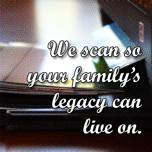 We scan your images so your family's legacy can live on.